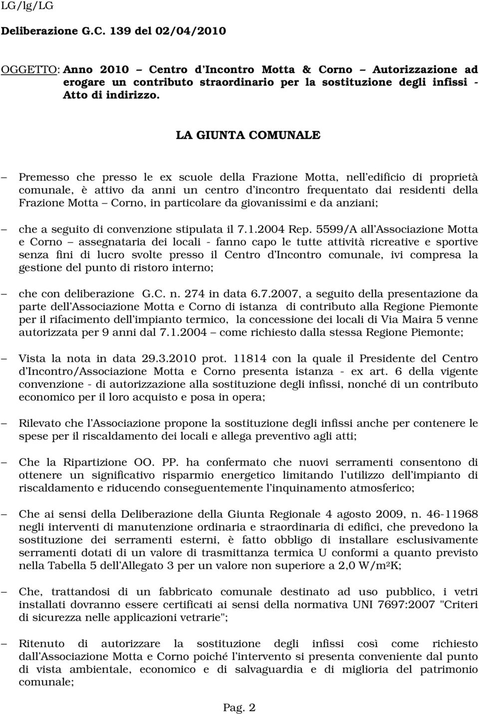 LA GIUNTA COMUNALE Premesso che presso le ex scuole della Frazione Motta, nell edificio di proprietà comunale, è attivo da anni un centro d incontro frequentato dai residenti della Frazione Motta