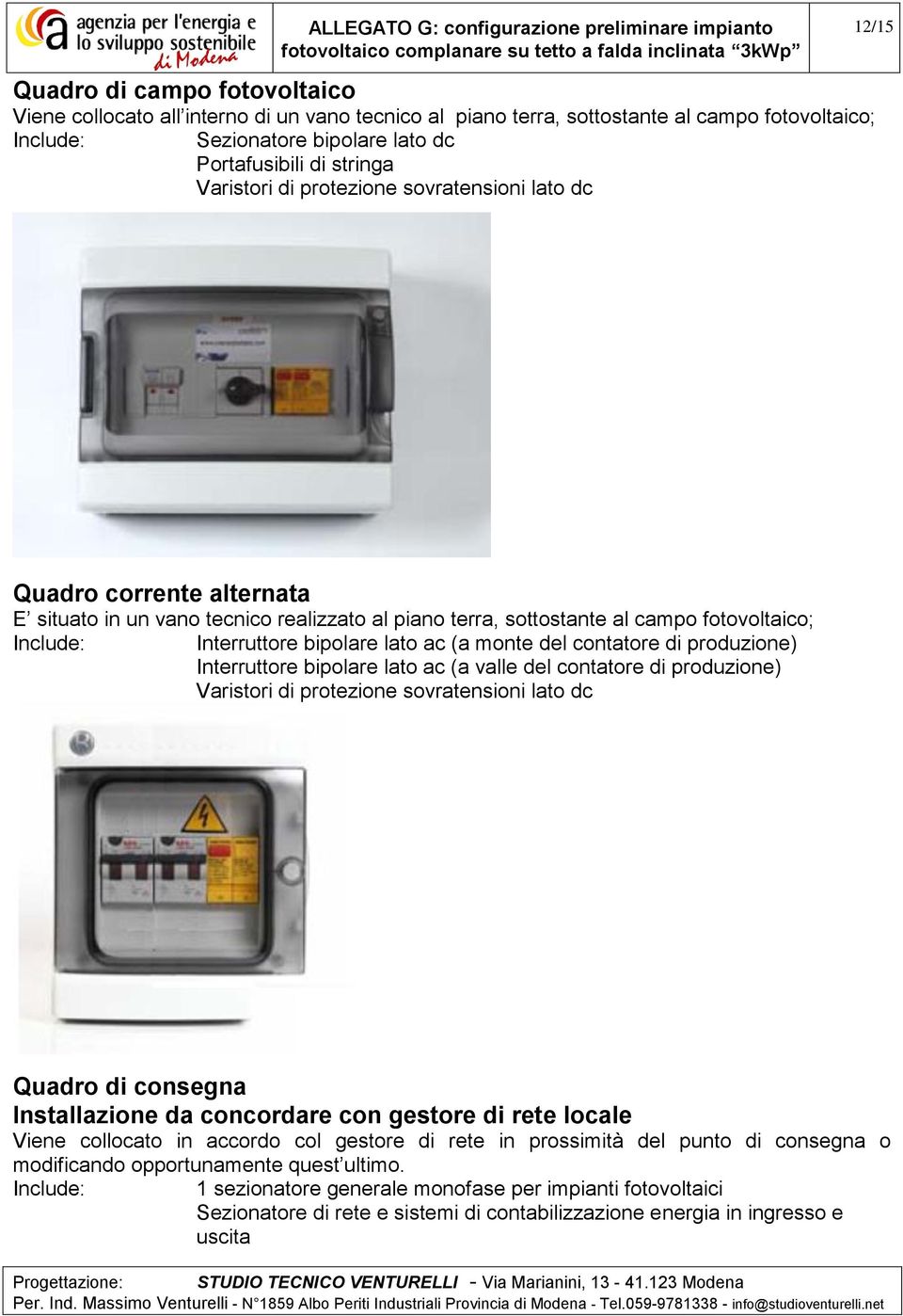 fotovoltaico; Include: Interruttore bipolare lato ac (a monte del contatore di produzione) Interruttore bipolare lato ac (a valle del contatore di produzione) Varistori di protezione sovratensioni