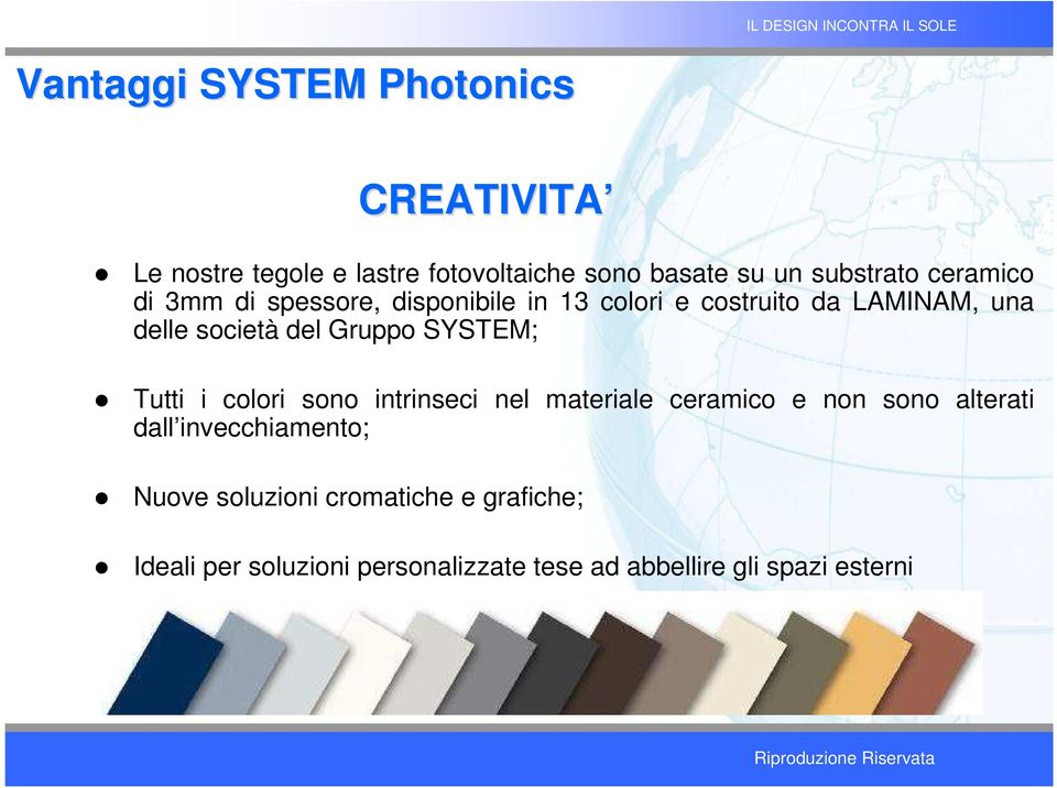 SYSTEM; Tutti i colori sono intrinseci nel materiale ceramico e non sono alterati dall invecchiamento;