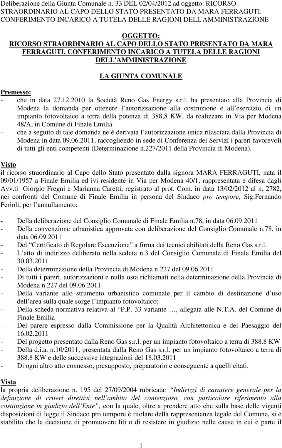 CONFERIMENTO INCARICO A TUTELA DELLE RAGIONI DELL'AMMINITRAZIONE LA GIUNTA COMUNALE Premesso: - che in data 27.12.2010 la