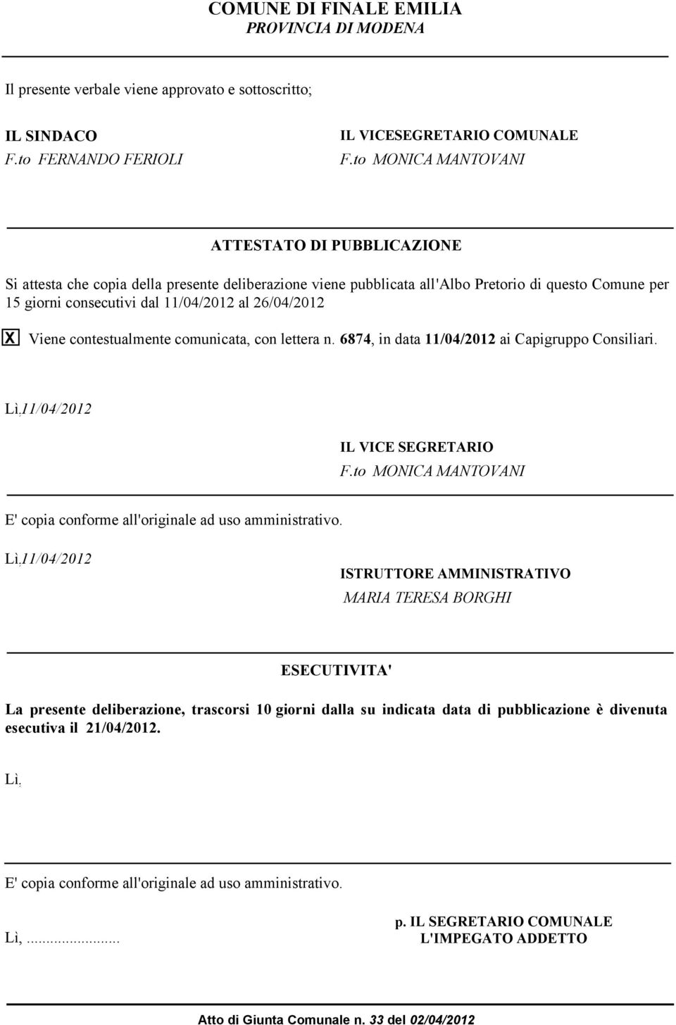 26/04/2012 X Viene contestualmente comunicata, con lettera n. 6874, in data 11/04/2012 ai Capigruppo Consiliari. Lì, 11/04/2012 IL VICE EGRETARIO F.