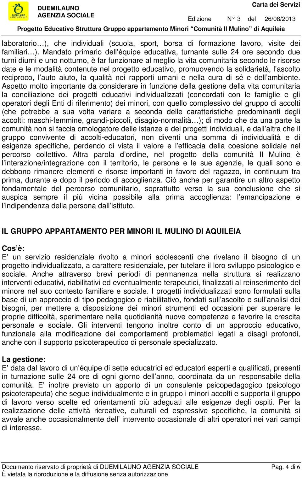 nel progetto educativo, promuovendo la solidarietà, l ascolto reciproco, l auto aiuto, la qualità nei rapporti umani e nella cura di sé e dell ambiente.