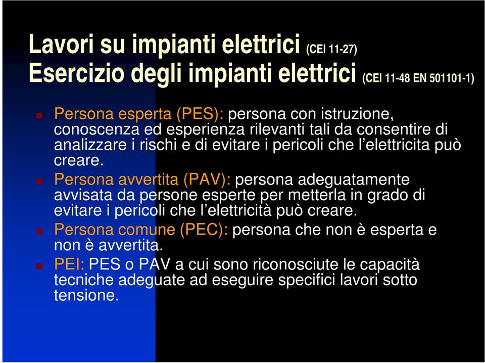 Persona avvertita (PAV): persona adeguatamente avvisata da persone esperte per metterla in grado di evitare i pericoli che l elettricità può creare.