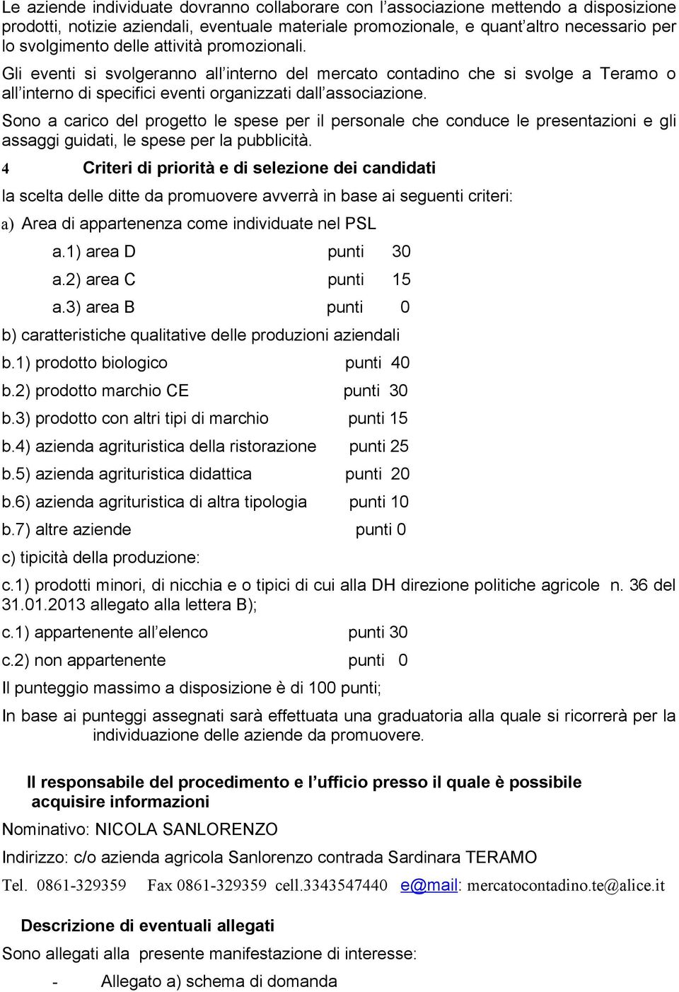 Sono a carico del progetto le spese per il personale che conduce le presentazioni e gli assaggi guidati, le spese per la pubblicità.