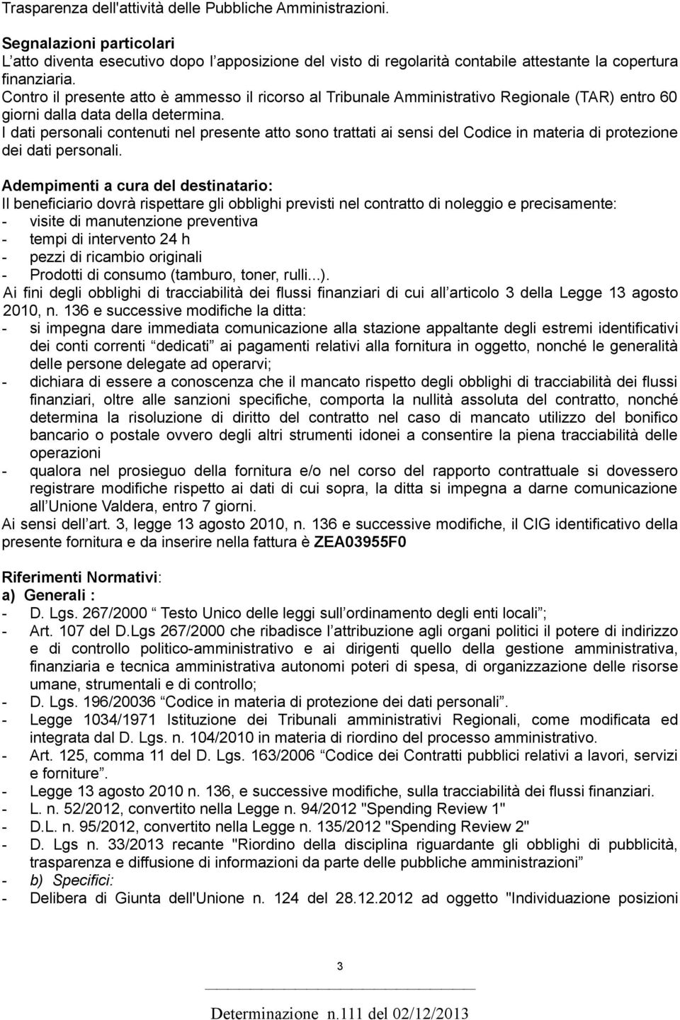 I dati personali contenuti nel presente atto sono trattati ai sensi del Codice in materia di protezione dei dati personali.