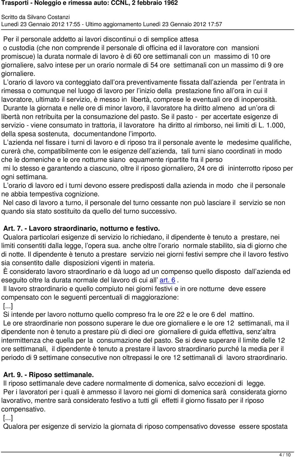 L orario di lavoro va conteggiato dall ora preventivamente fissata dall azienda per l entrata in rimessa o comunque nel luogo di lavoro per l inizio della prestazione fino all ora in cui il