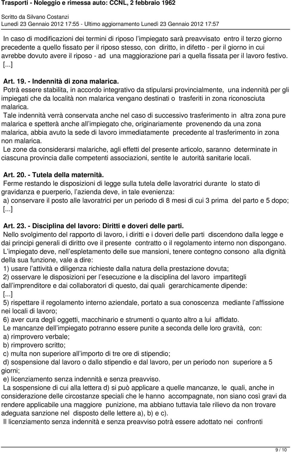 Potrà essere stabilita, in accordo integrativo da stipularsi provincialmente, una indennità per gli impiegati che da località non malarica vengano destinati o trasferiti in zona riconosciuta malarica.