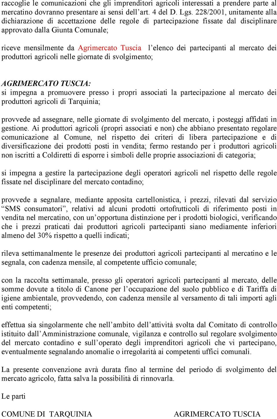 partecipanti al mercato dei produttori agricoli nelle giornate di svolgimento; AGRIMERCATO TUSCIA: si impegna a promuovere presso i propri associati la partecipazione al mercato dei produttori