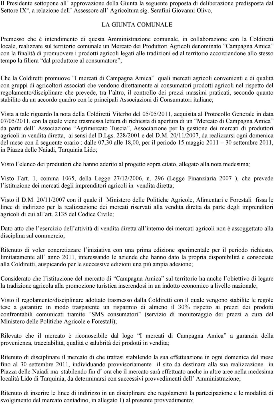 dei Produttori Agricoli denominato Campagna Amica con la finalità di promuovere i prodotti agricoli legati alle tradizioni ed al territorio accorciandone allo stesso tempo la filiera dal produttore