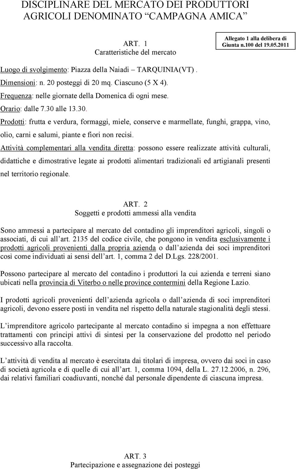 30. Prodotti: frutta e verdura, formaggi, miele, conserve e marmellate, funghi, grappa, vino, olio, carni e salumi, piante e fiori non recisi.