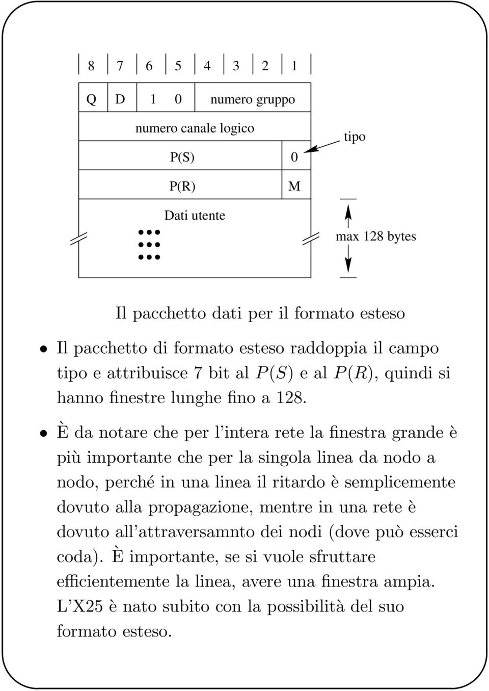 È da notare che per l intera rete la finestra grande è più importante che per la singola linea da nodo a nodo, perché in una linea il ritardo è semplicemente dovuto alla