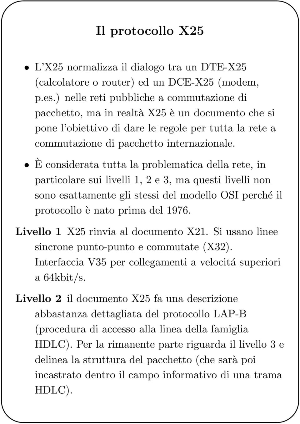 È considerata tutta la problematica della rete, in particolare sui livelli 1, 2 e 3, ma questi livelli non sono esattamente gli stessi del modello OSI perché il protocollo è nato prima del 1976.