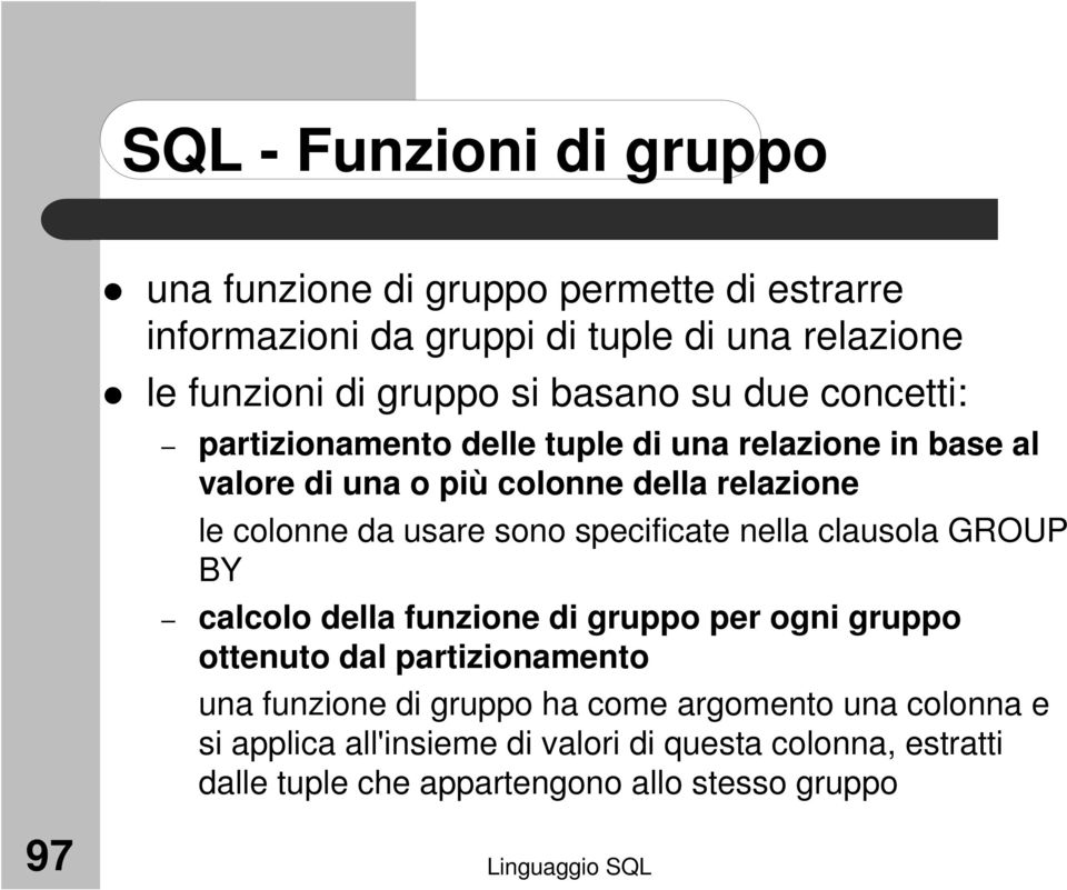 specificate nella clausola GROUP BY calcolo della funzione di gruppo per ogni gruppo ottenuto dal partizionamento una funzione di gruppo