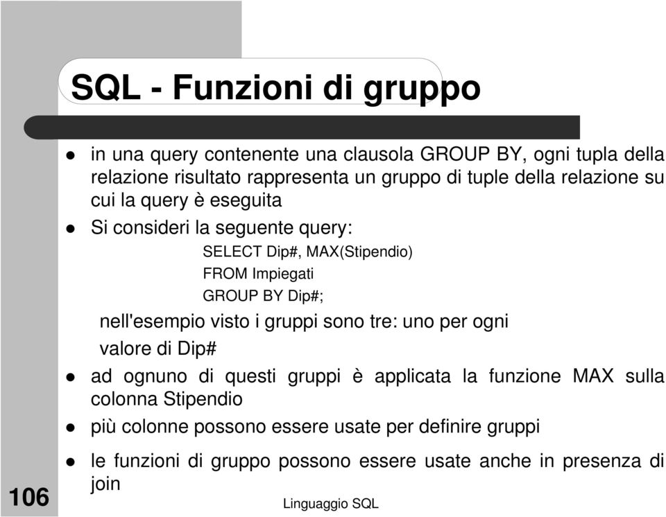 nell'esempio visto i gruppi sono tre: uno per ogni valore di Dip# ad ognuno di questi gruppi è applicata la funzione MAX sulla