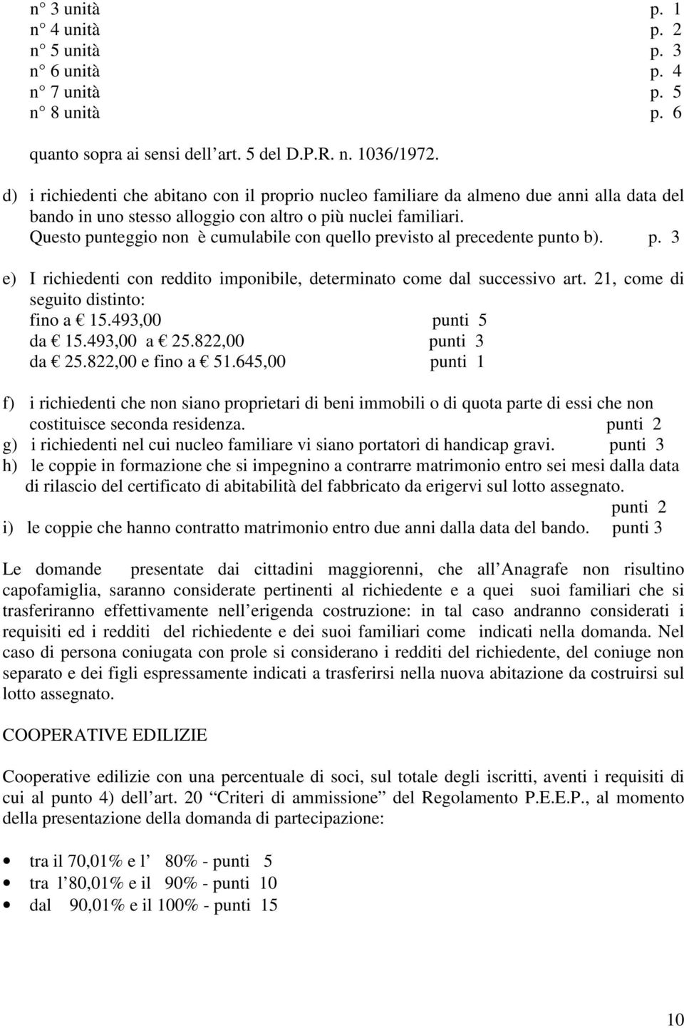 Questo punteggio non è cumulabile con quello previsto al precedente punto b). p. 3 e) I richiedenti con reddito imponibile, determinato come dal successivo art.