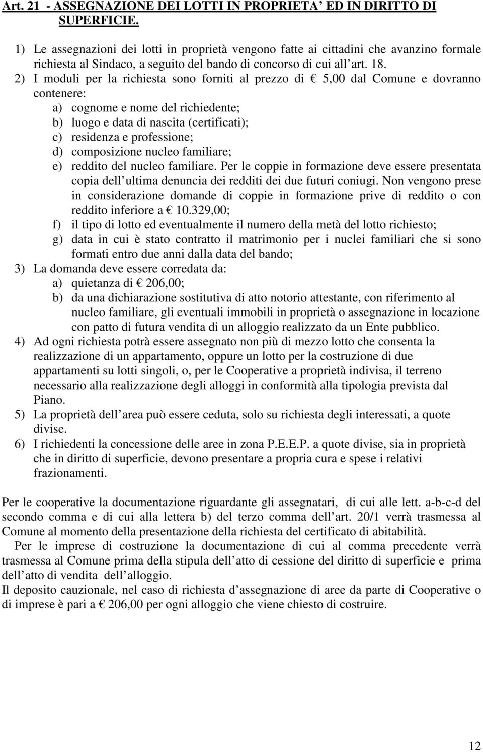 2) I moduli per la richiesta sono forniti al prezzo di 5,00 dal Comune e dovranno contenere: a) cognome e nome del richiedente; b) luogo e data di nascita (certificati); c) residenza e professione;