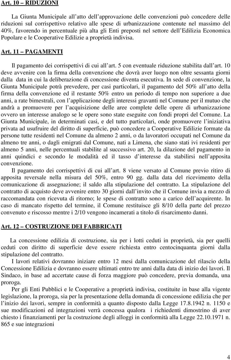 11 PAGAMENTI Il pagamento dei corrispettivi di cui all art. 5 con eventuale riduzione stabilita dall art.