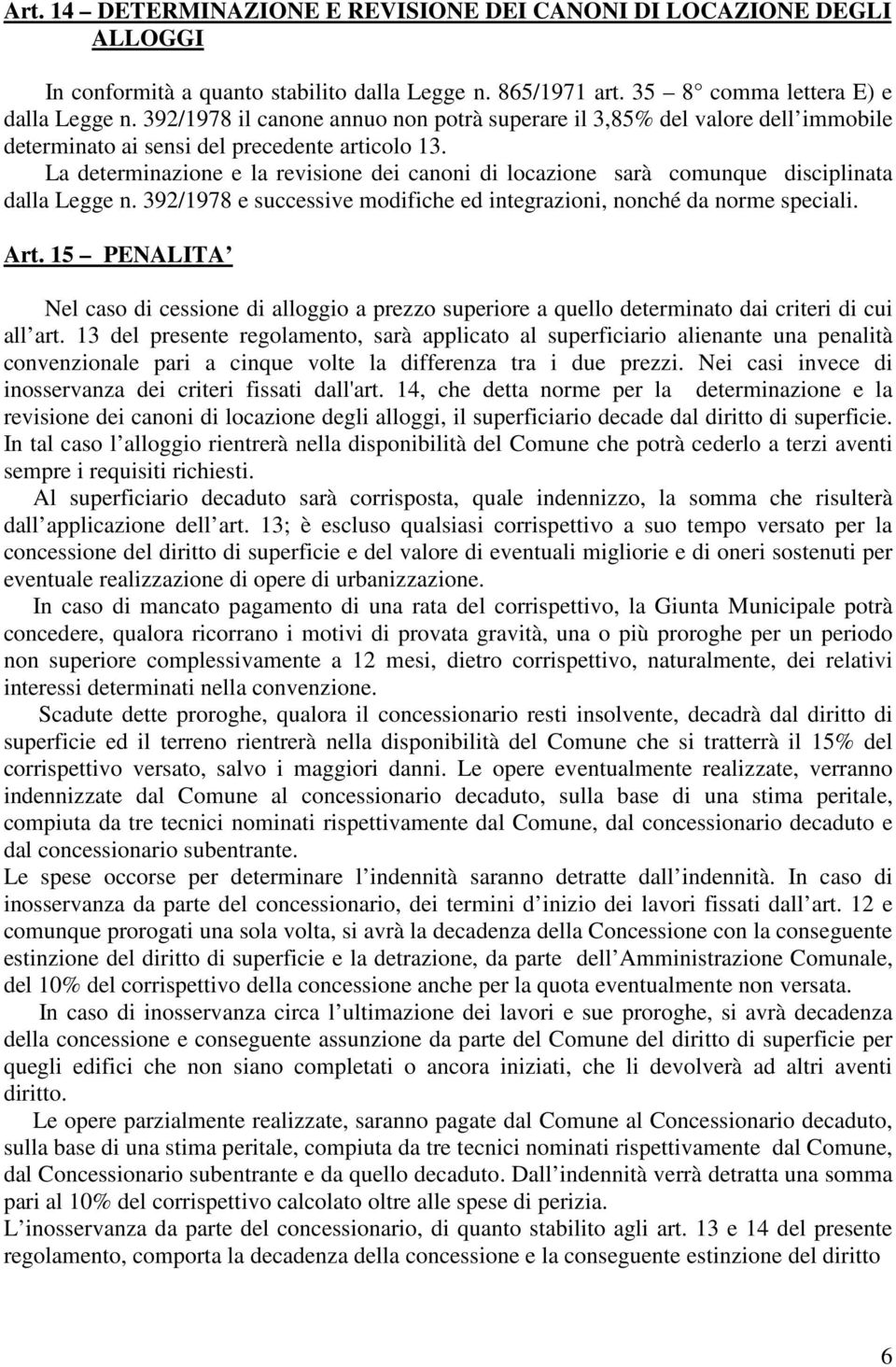 La determinazione e la revisione dei canoni di locazione sarà comunque disciplinata dalla Legge n. 392/1978 e successive modifiche ed integrazioni, nonché da norme speciali. Art.