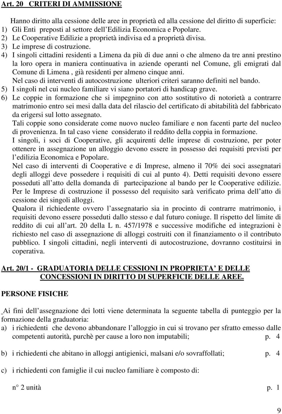 4) I singoli cittadini residenti a Limena da più di due anni o che almeno da tre anni prestino la loro opera in maniera continuativa in aziende operanti nel Comune, gli emigrati dal Comune di Limena,