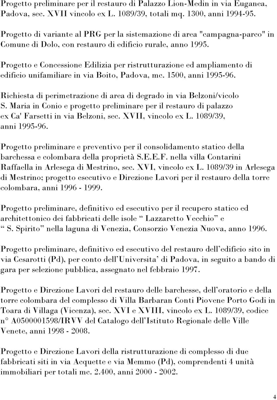 Progetto e Concessione Edilizia per ristrutturazione ed ampliamento di edificio unifamiliare in via Boito, Padova, mc. 1500, anni 1995-96.