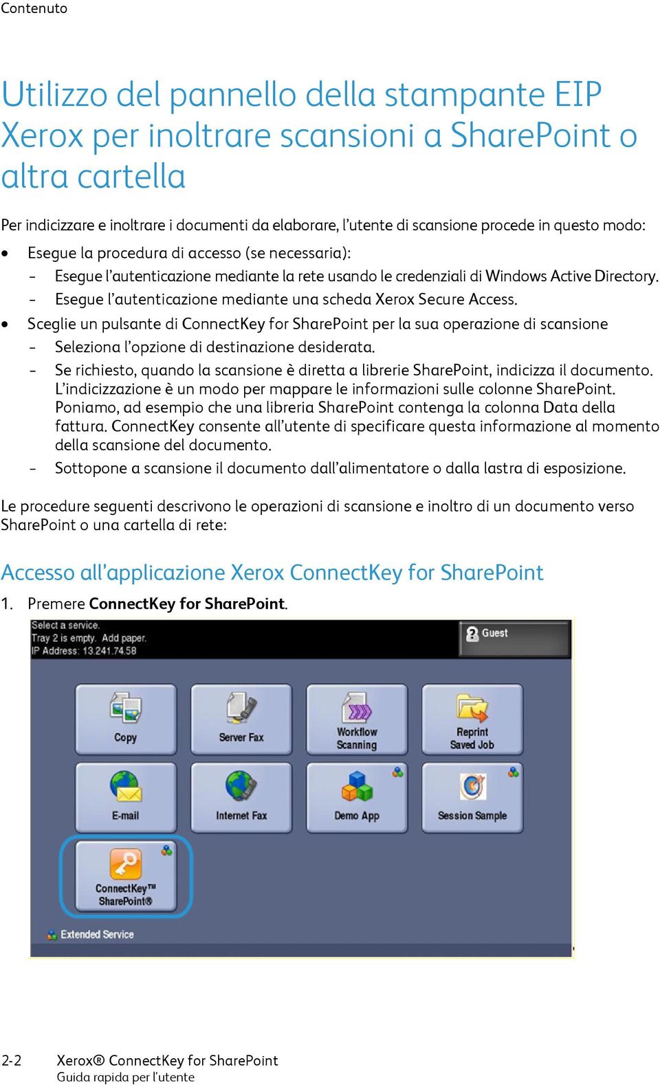 - Esegue l autenticazione mediante una scheda Xerox Secure Access. Sceglie un pulsante di ConnectKey for SharePoint per la sua operazione di scansione - Seleziona l opzione di destinazione desiderata.