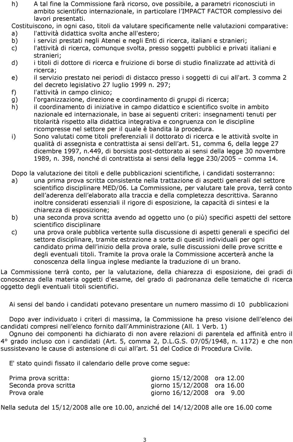 ricerca, italiani e stranieri; c) l'attività di ricerca, comunque svolta, presso soggetti pubblici e privati italiani e stranieri; d) i titoli di dottore di ricerca e fruizione di borse di studio