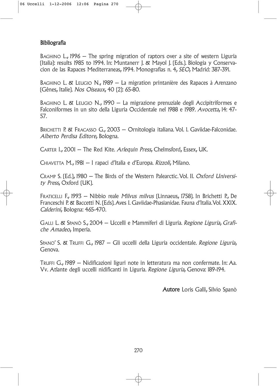 Avocetta, 14: 47-57. BRICHETTI P. & FRACASSO G., 2003 Ornitologia italiana. Vol. 1. Gaviidae-Falconidae. Alberto Perdisa Editore, Bologna. CARTER I., 2001 The Red Kite.