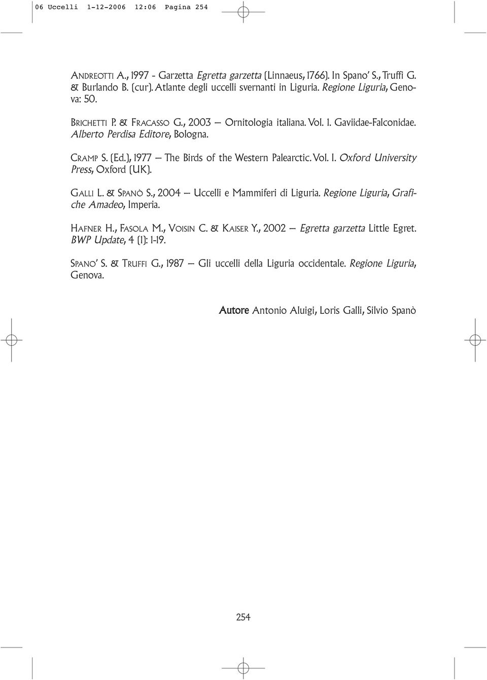 ), 1977 The Birds of the Western Palearctic. Vol. I. Oxford University Press, Oxford (UK). GALLI L. & SPANÒ S., 2004 Uccelli e Mammiferi di Liguria. Regione Liguria, Grafiche Amadeo, Imperia.