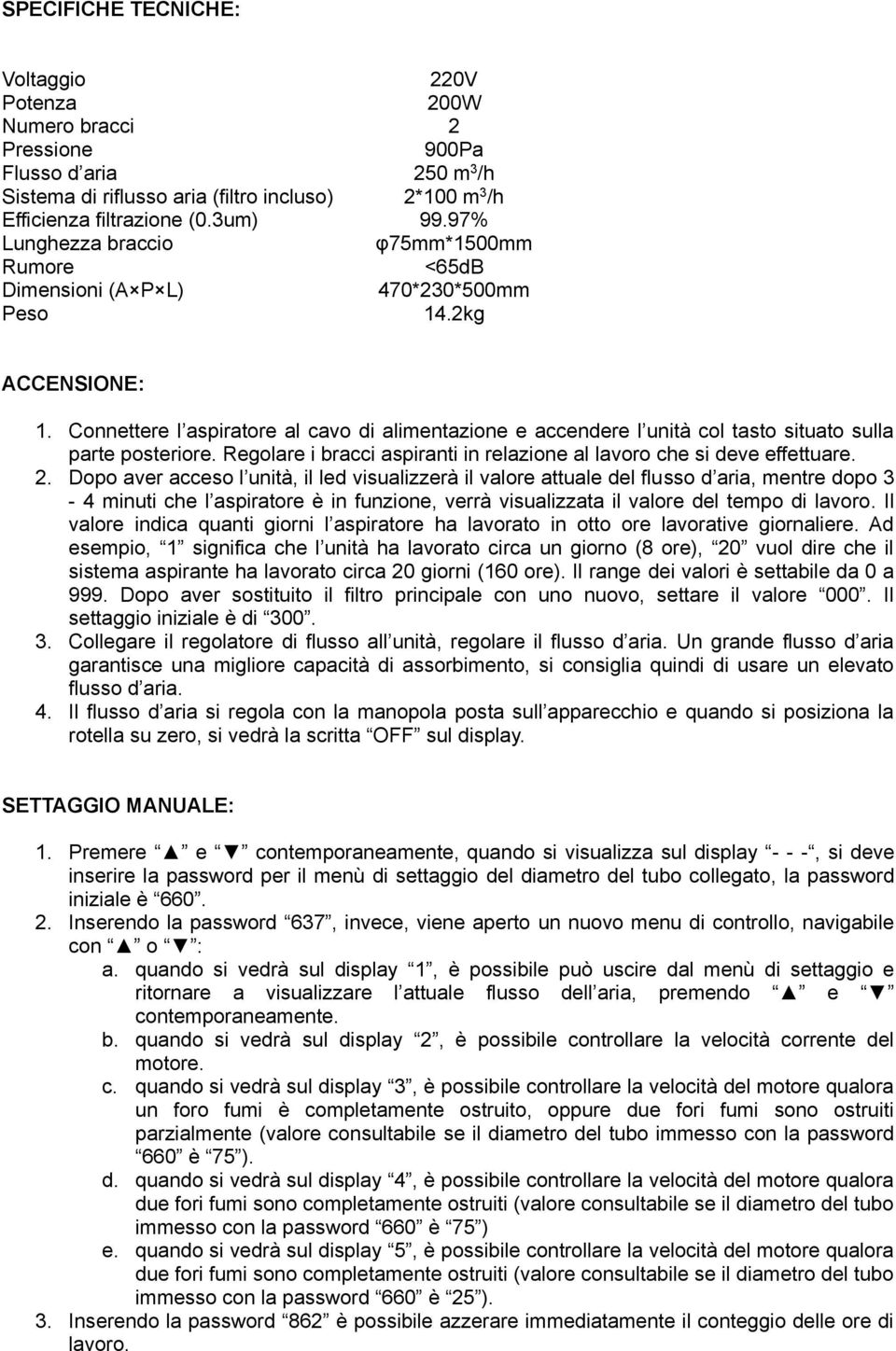 Connettere l aspiratore al cavo di alimentazione e accendere l unità col tasto situato sulla parte posteriore. Regolare i bracci aspiranti in relazione al lavoro che si deve effettuare. 2.