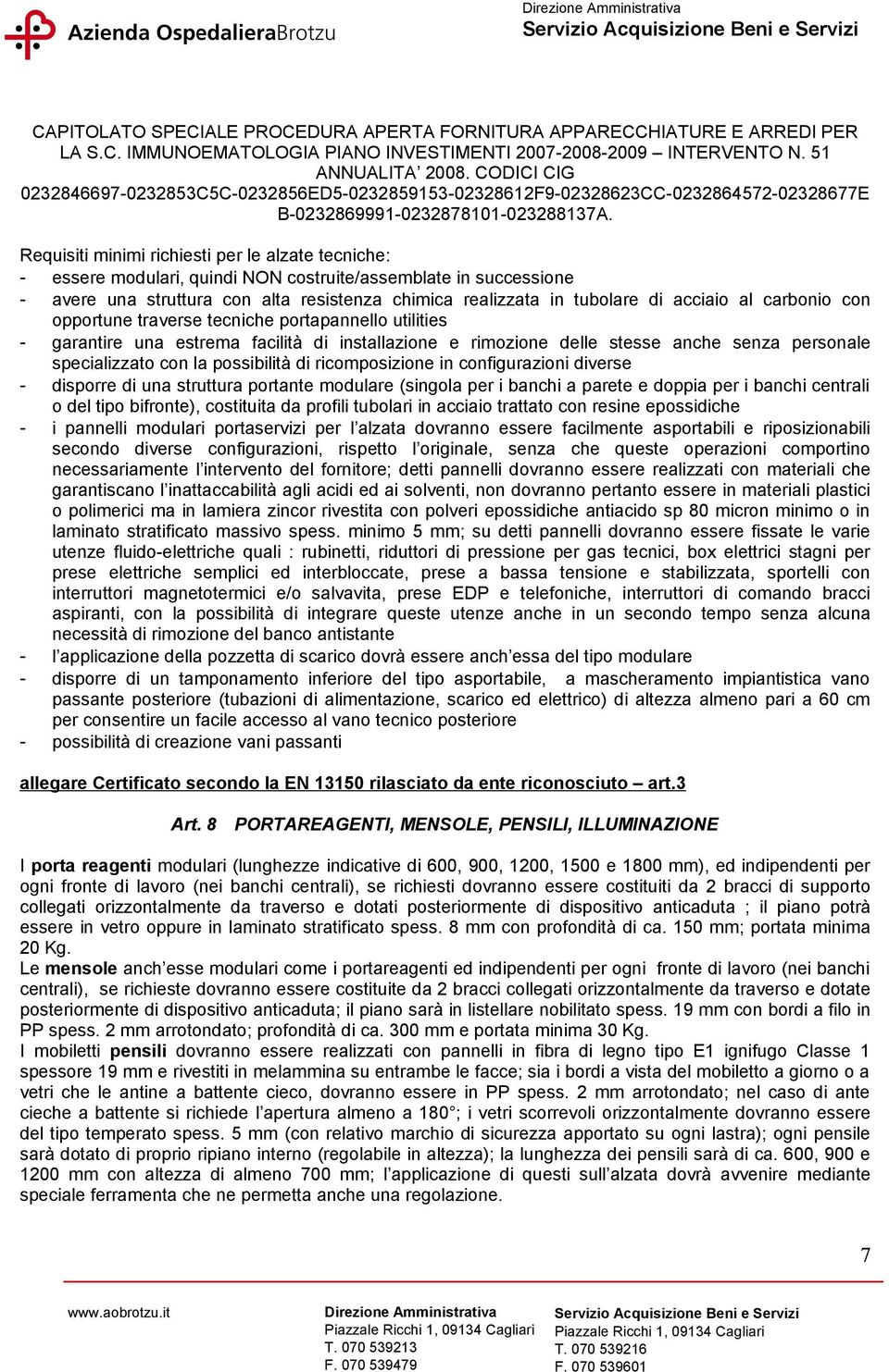 possibilità di ricomposizione in configurazioni diverse - disporre di una struttura portante modulare (singola per i banchi a parete e doppia per i banchi centrali o del tipo bifronte), costituita da