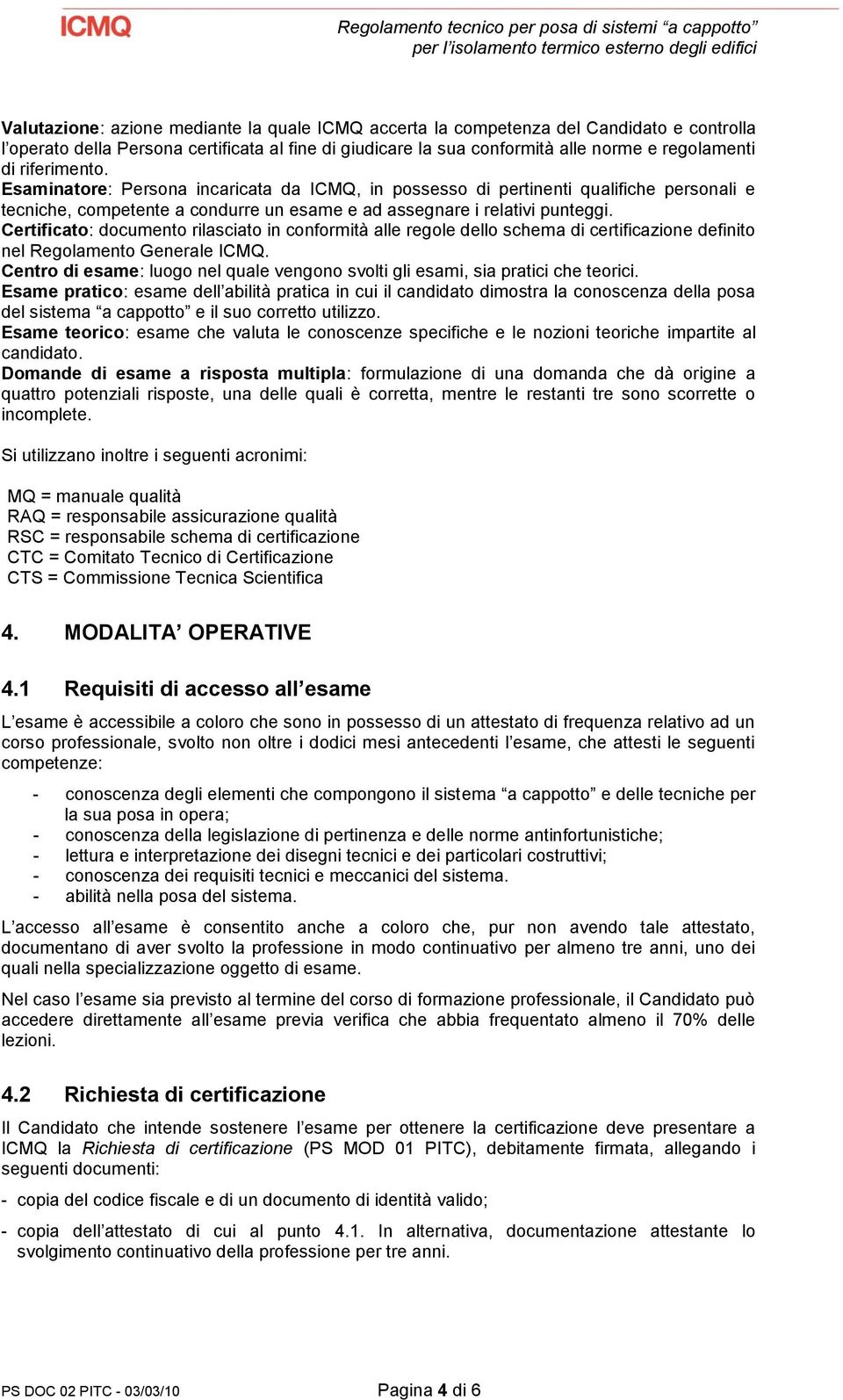 Certificato: documento rilasciato in conformità alle regole dello schema di certificazione definito nel Regolamento Generale ICMQ.