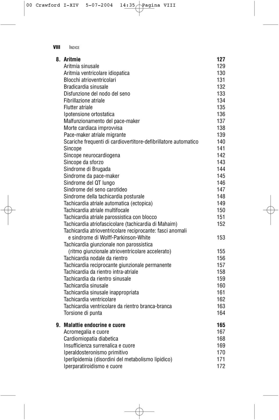 135 Ipotensione ortostatica 136 Malfunzionamento del pace-maker 137 Morte cardiaca improvvisa 138 Pace-maker atriale migrante 139 Scariche frequenti di cardiovertitore-defibrillatore automatico 140