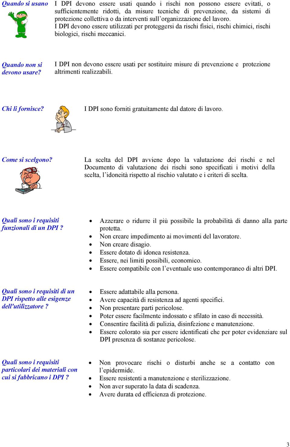 I DPI non devono essere usati per sostituire misure di prevenzione e protezione altrimenti realizzabili. Chi li fornisce? I DPI sono forniti gratuitamente dal datore di lavoro. Come si scelgono?