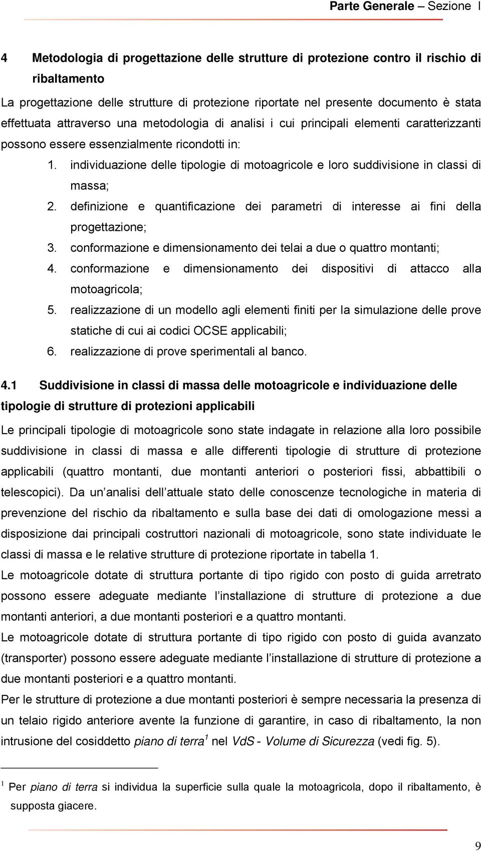 individuazione delle tipologie di motoagricole e loro suddivisione in classi di massa; 2. definizione e quantificazione dei parametri di interesse ai fini della progettazione; 3.