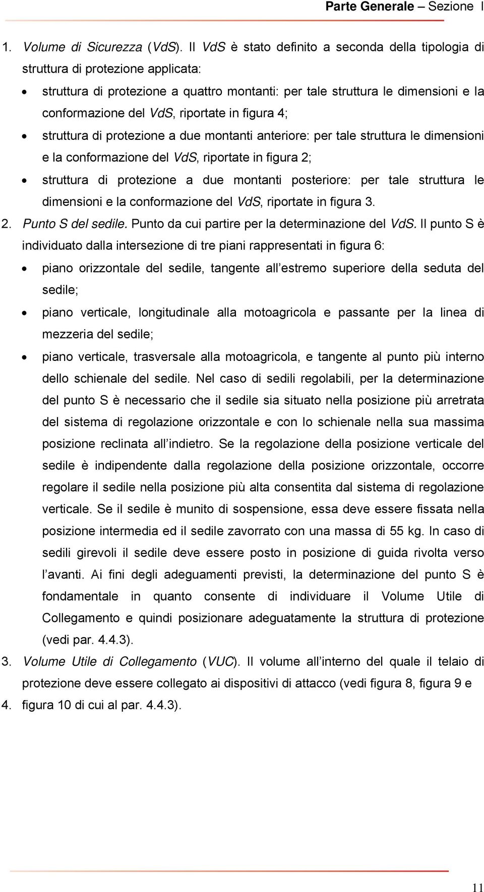 riportate in figura 4; struttura di protezione a due montanti anteriore: per tale struttura le dimensioni e la conformazione del VdS, riportate in figura 2; struttura di protezione a due montanti