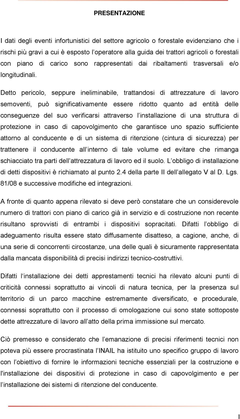 Detto pericolo, seppure ineliminabile, trattandosi di attrezzature di lavoro semoventi, può significativamente essere ridotto quanto ad entità delle conseguenze del suo verificarsi attraverso l