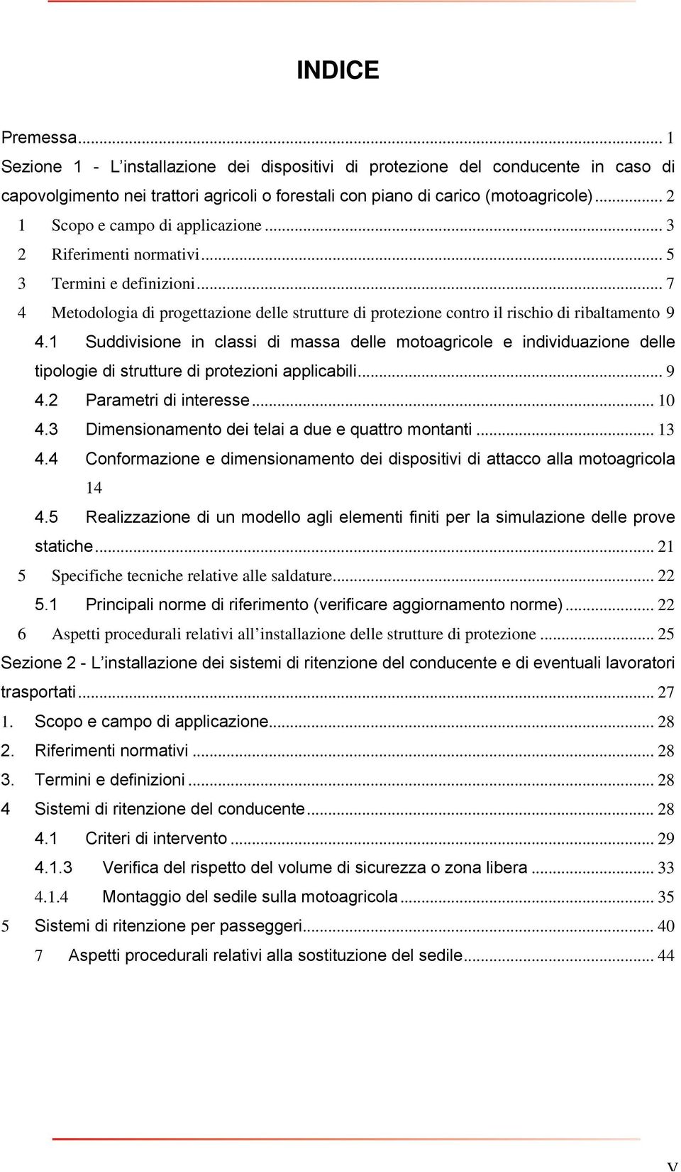 1 Suddivisione in classi di massa delle motoagricole e individuazione delle tipologie di strutture di protezioni applicabili... 9 4.2 Parametri di interesse... 10 4.