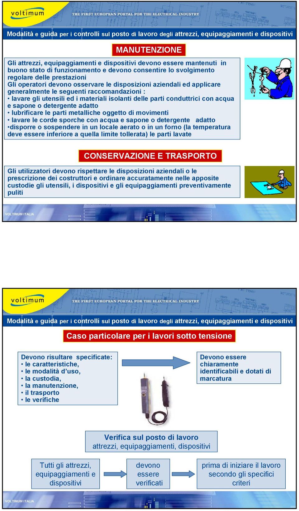 utensili ed i materiali isolanti delle parti conduttrici con acqua e sapone o detergente adatto lubrificare le parti metalliche oggetto di movimenti lavare le corde sporche con acqua e sapone o