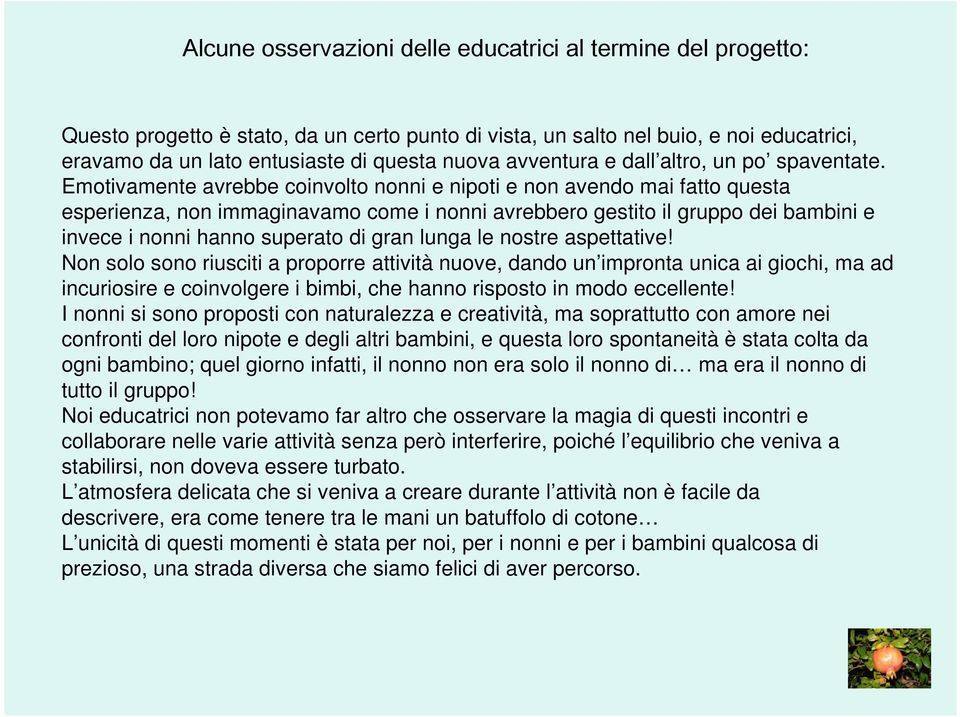 Emotivamente avrebbe coinvolto nonni e nipoti e non avendo mai fatto questa esperienza, non immaginavamo come i nonni avrebbero gestito il gruppo dei bambini e invece i nonni hanno superato di gran