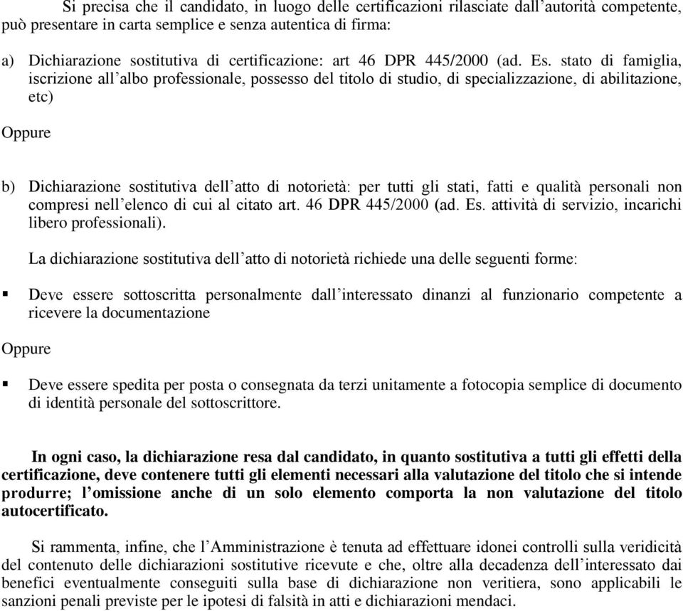 stato di famiglia, iscrizione all albo professionale, possesso del titolo di studio, di specializzazione, di abilitazione, etc) Oppure b) Dichiarazione sostitutiva dell atto di notorietà: per tutti