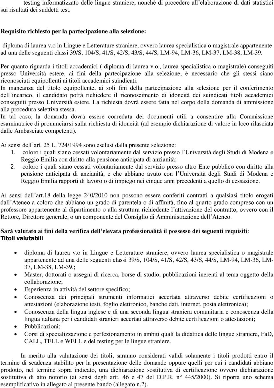 o in Lingue e Letterature straniere, ovvero laurea specialistica o magistrale appartenente ad una delle seguenti classi 39/S, 104/S, 41/S, 42/S, 43/S, 44/S, LM-94, LM-36, LM-37, LM-38, LM-39.