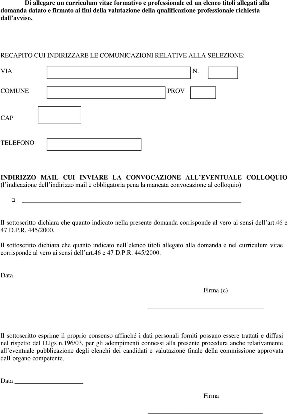 COMUNE PROV CAP TELEFONO INDIRIZZO MAIL CUI INVIARE LA CONVOCAZIONE ALL EVENTUALE COLLOQUIO (l indicazione dell indirizzo mail è obbligatoria pena la mancata convocazione al colloquio) Il