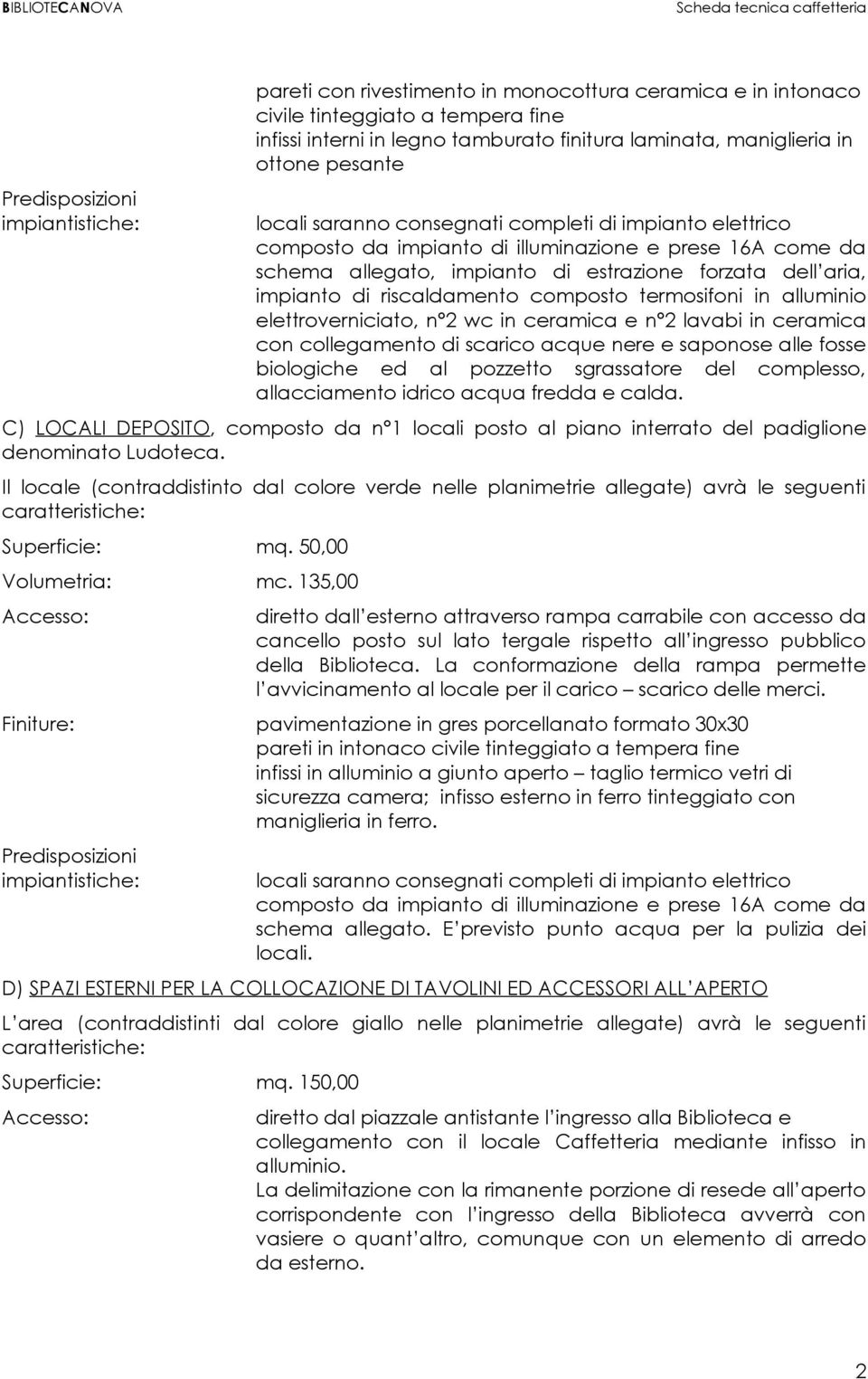 termosifoni in alluminio elettroverniciato, n 2 wc in ceramica e n 2 lavabi in ceramica con collegamento di scarico acque nere e saponose alle fosse biologiche ed al pozzetto sgrassatore del