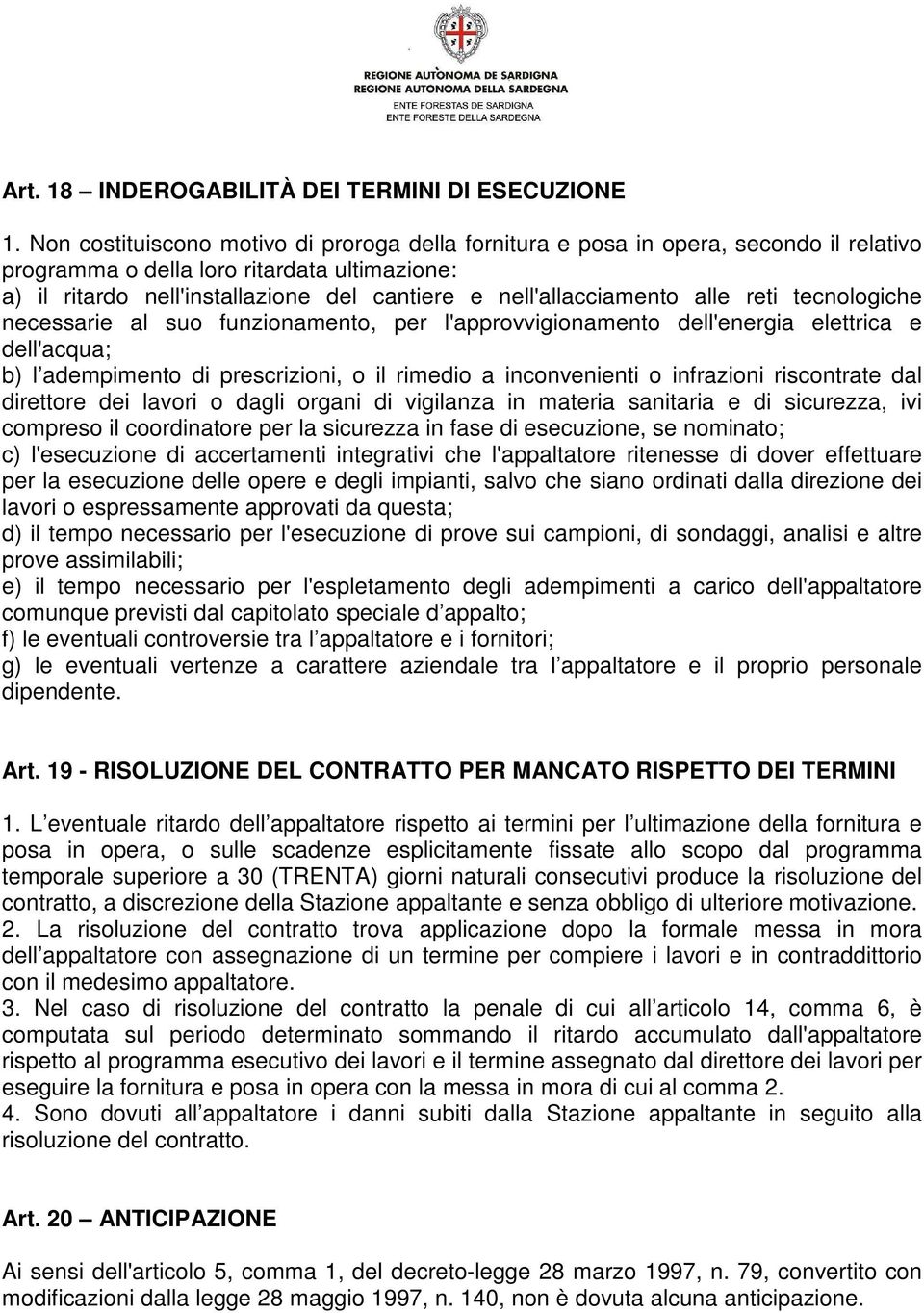 nell'allacciamento alle reti tecnologiche necessarie al suo funzionamento, per l'approvvigionamento dell'energia elettrica e dell'acqua; b) l adempimento di prescrizioni, o il rimedio a inconvenienti