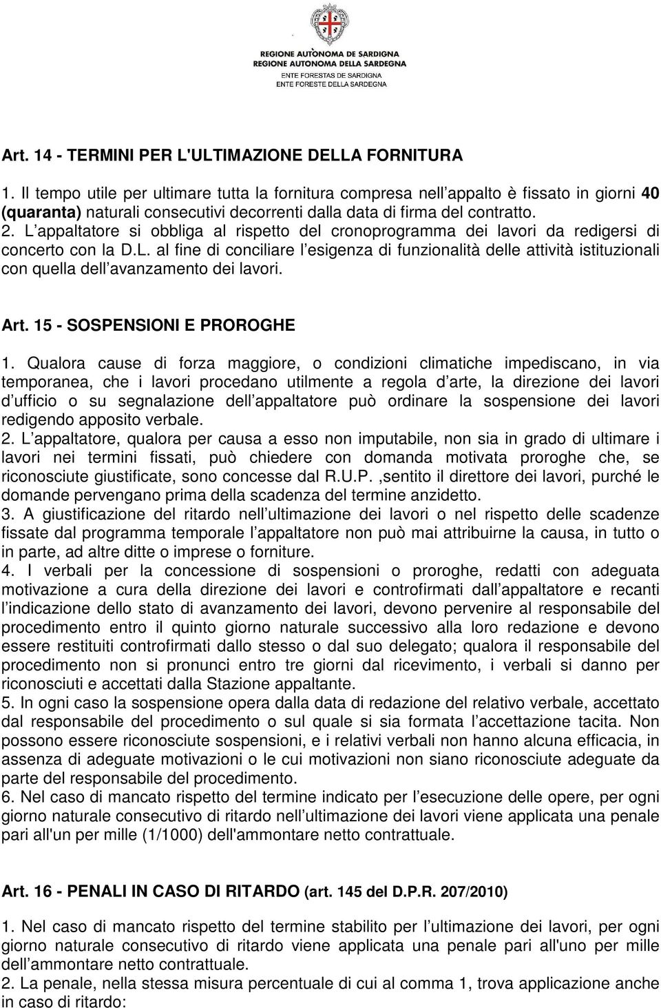 L appaltatore si obbliga al rispetto del cronoprogramma dei lavori da redigersi di concerto con la D.L. al fine di conciliare l esigenza di funzionalità delle attività istituzionali con quella dell avanzamento dei lavori.