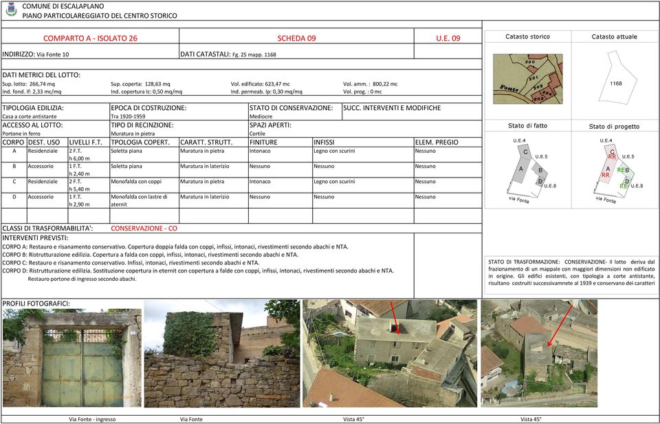 INTRVNTI MOIFIH asa a corte antistante Tra 1920-1959 Mediocre SSO L LOTTO: TIPO I INZION: SPZI PRTI: Portone in ferro Muratura in pietra ortile ORPO ST. USO LIVLLI F.T. TPOLOGI OPRT. RTT. STRUTT.