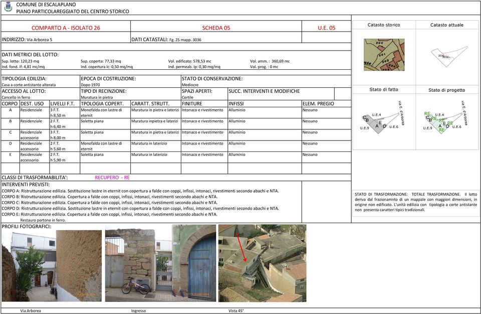 : 0 mc TIPOLOGI ILIZI: PO I OSTRUZION: STTO I ONSRVZION: asa a corte antistante alterata opo 1970 Mediocre SSO L LOTTO: TIPO I INZION: SPZI PRTI: SU.