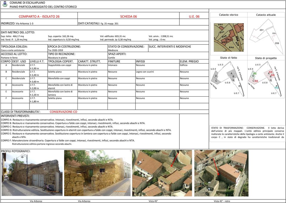 INTRVNTI MOIFIH asa a corte antistante Tra 1920-1959 Mediocre SSO L LOTTO: TIPO I INZION: SPZI PRTI: Portone in ferro Muratura in pietra ortile ORPO ST. USO LIVLLI F.T. TPOLOGI OPRT. RTT. STRUTT.