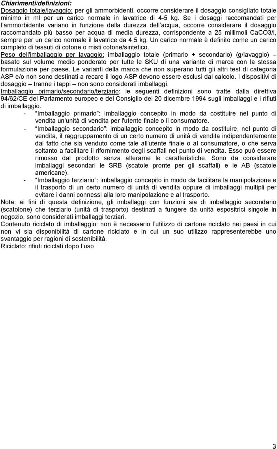 millimoli CaCO3/l, sempre per un carico normale il lavatrice da 4,5 kg. Un carico normale è definito come un carico completo di tessuti di cotone o misti cotone/sintetico.