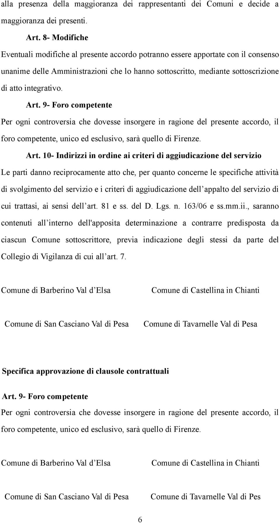 Art. 9- Foro competente Per ogni controversia che dovesse insorgere in ragione del presente accordo, il foro competente, unico ed esclusivo, sarà quello di Firenze. Art.
